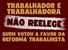 Trabalhador não reelege quem votou a favor da reforma Trabalhista